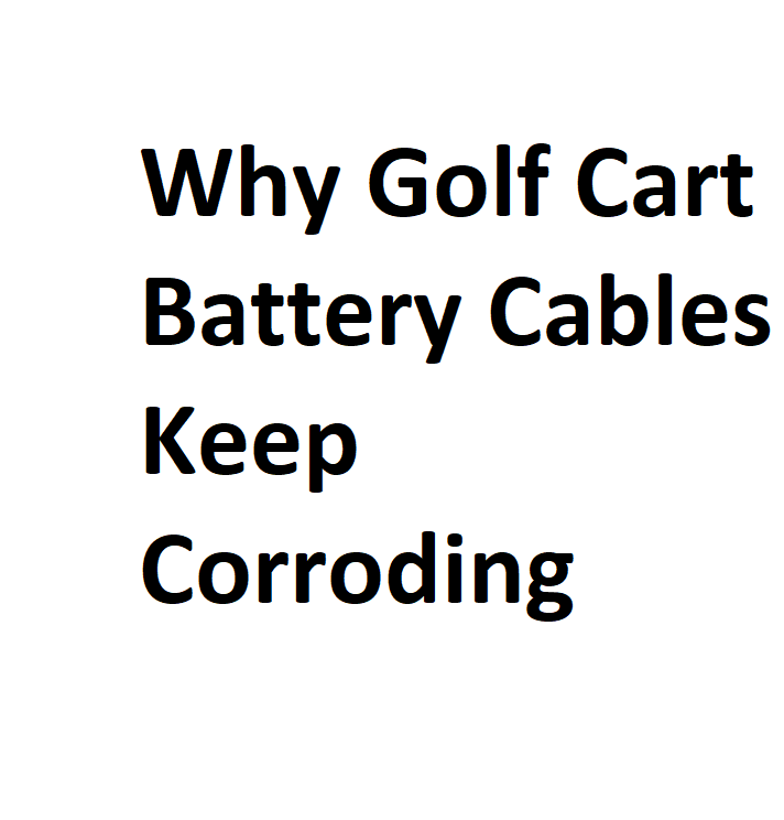 Why Golf Cart Battery Cables Keep Corroding Complete Info