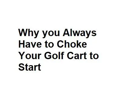 Why you Always Have to Choke Your Golf Cart to Start